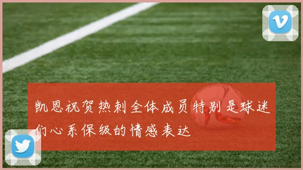 凯恩祝贺热刺全体成员特别是球迷们心系保级的情感表达